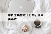 金年会招牌-索肖主场惜败于巴黎，迎来两连败