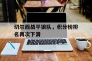 金年会app下载-切尔西战平狼队，积分榜排名再次下滑